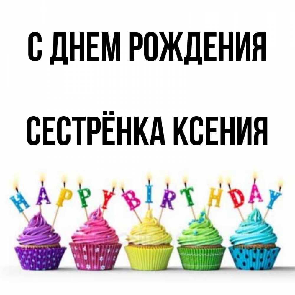 Открытка на каждый день с именем, Сестрёнка-Ксения С днем рождения открытка ко дню рождения с разноцветными вкусняшками Прикольная открытка с пожеланием онлайн скачать бесплатно 