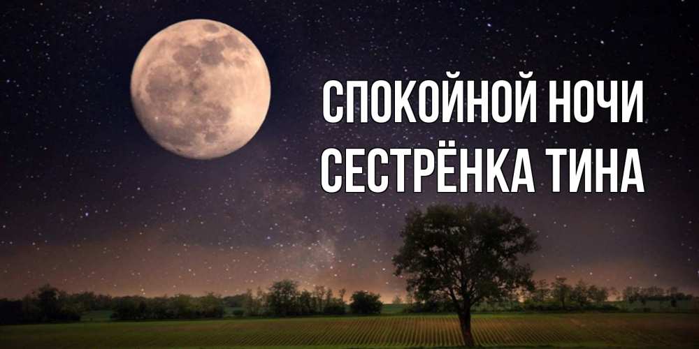 Открытка на каждый день с именем, Сестрёнка-Тина Спокойной ночи ночные открытки с луной Прикольная открытка с пожеланием онлайн скачать бесплатно 