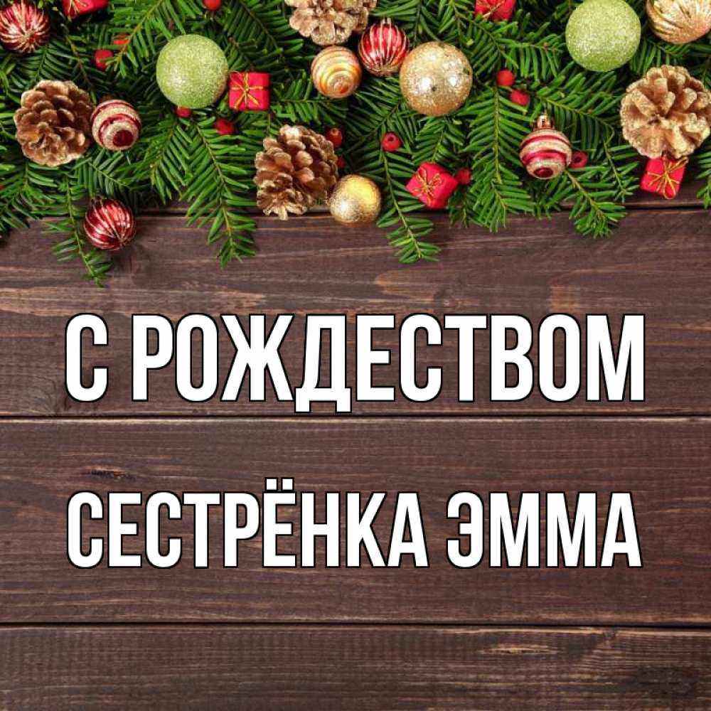 Открытка на каждый день с именем, Сестрёнка-Эмма С рождеством с рождеством Прикольная открытка с пожеланием онлайн скачать бесплатно 