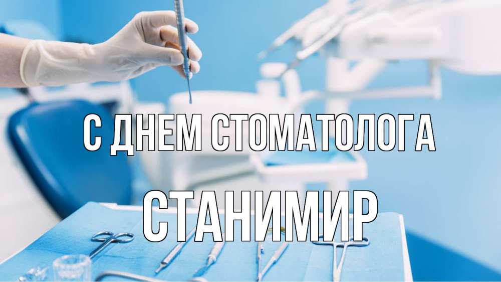 Открытка на каждый день с именем, Станимир С днем стоматолога с днем стоматолога  1 Прикольная открытка с пожеланием онлайн скачать бесплатно 