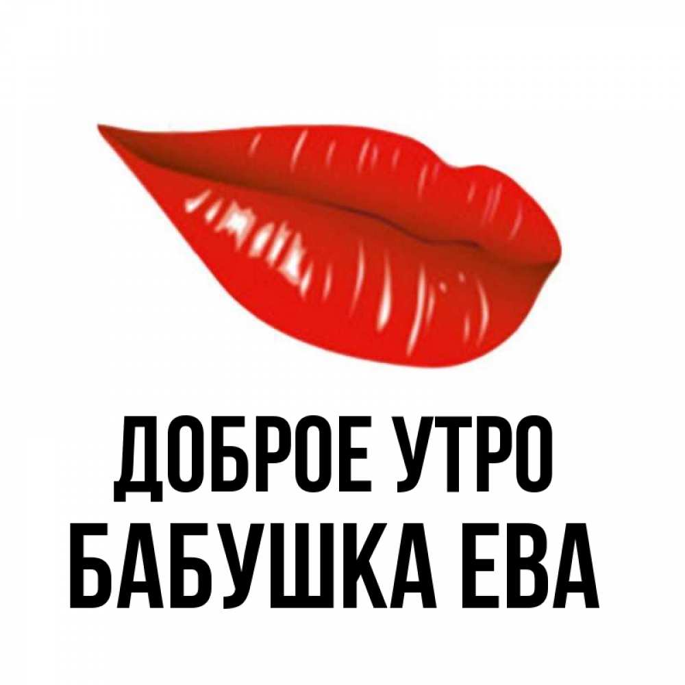 Открытка на каждый день с именем, Бабушка-Ева Доброе утро утрешний поцелуй Прикольная открытка с пожеланием онлайн скачать бесплатно 