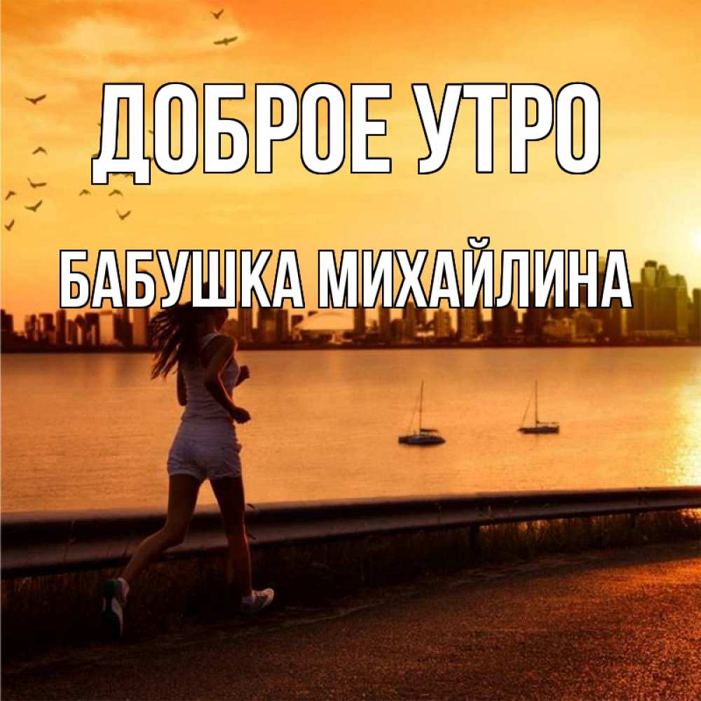 Открытка на каждый день с именем, Бабушка-Михайлина Доброе утро девушка бежит Прикольная открытка с пожеланием онлайн скачать бесплатно 