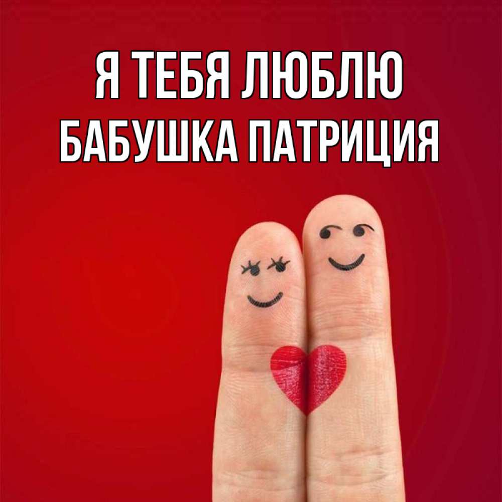 Открытка на каждый день с именем, Бабушка-Патриция Я тебя люблю одно целое Прикольная открытка с пожеланием онлайн скачать бесплатно 