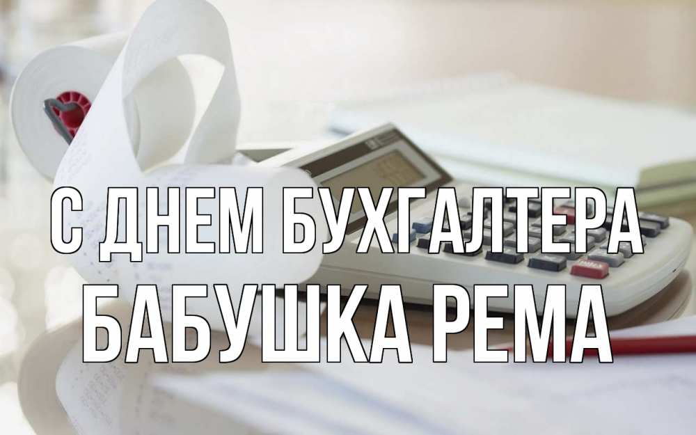 Открытка на каждый день с именем, Бабушка-Рема С днем бухгалтера калькулятор Прикольная открытка с пожеланием онлайн скачать бесплатно 