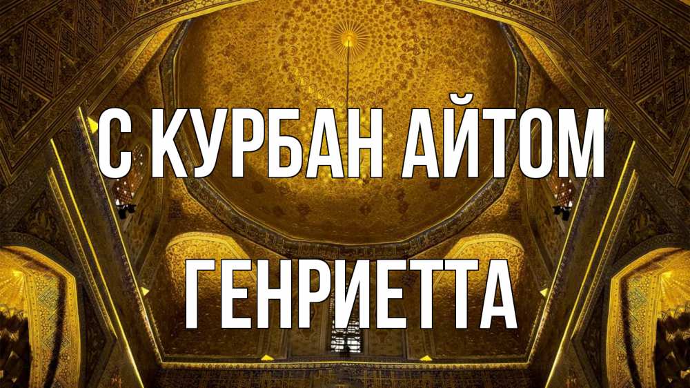 Открытка на каждый день с именем, Генриетта С курбан айтом купол Прикольная открытка с пожеланием онлайн скачать бесплатно 