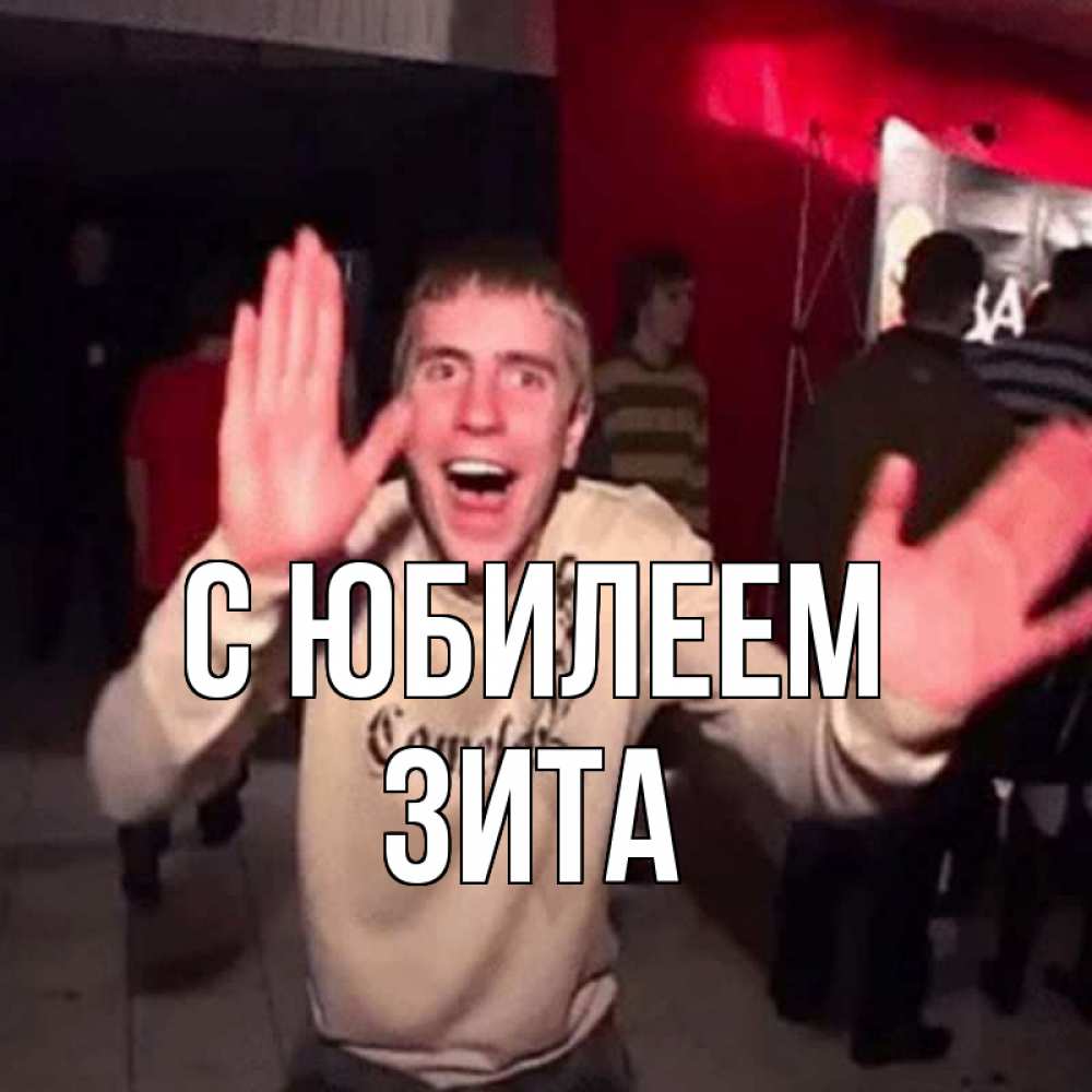Открытка на каждый день с именем, Зита С юбилеем Веселье Мем Прикольная открытка с пожеланием онлайн скачать бесплатно 