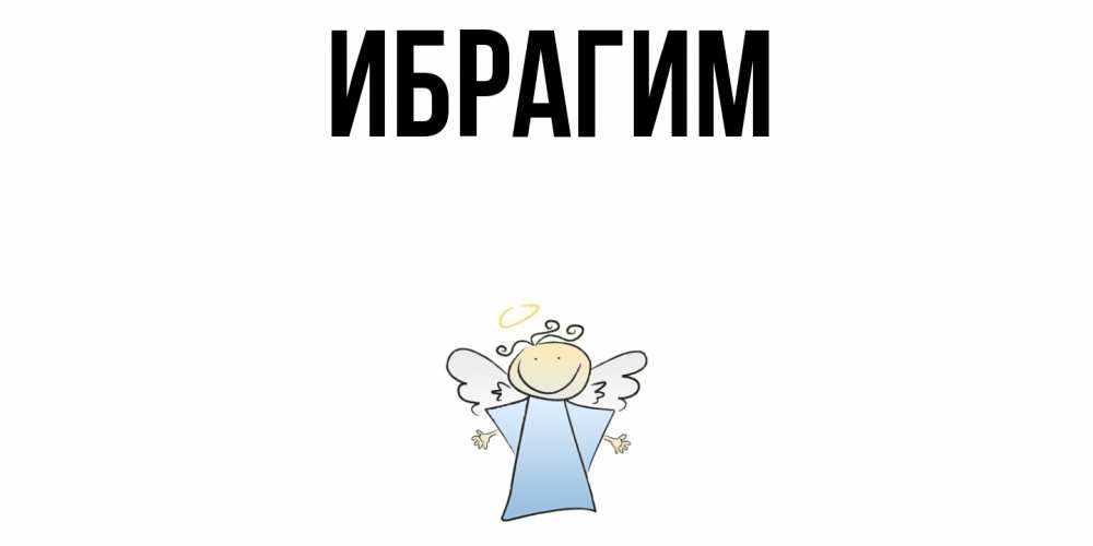 Открытка на каждый день с именем, Ибрагим Главная ангел Прикольная открытка с пожеланием онлайн скачать бесплатно 