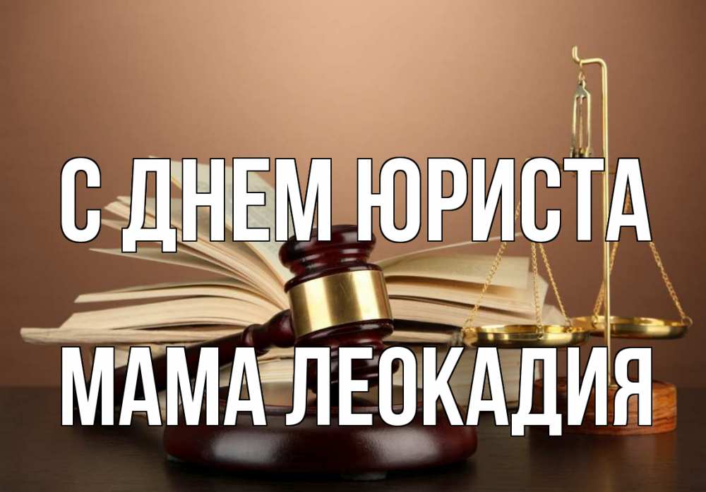Открытка на каждый день с именем, Мама-Леокадия С днем юриста с днем юриста Прикольная открытка с пожеланием онлайн скачать бесплатно 