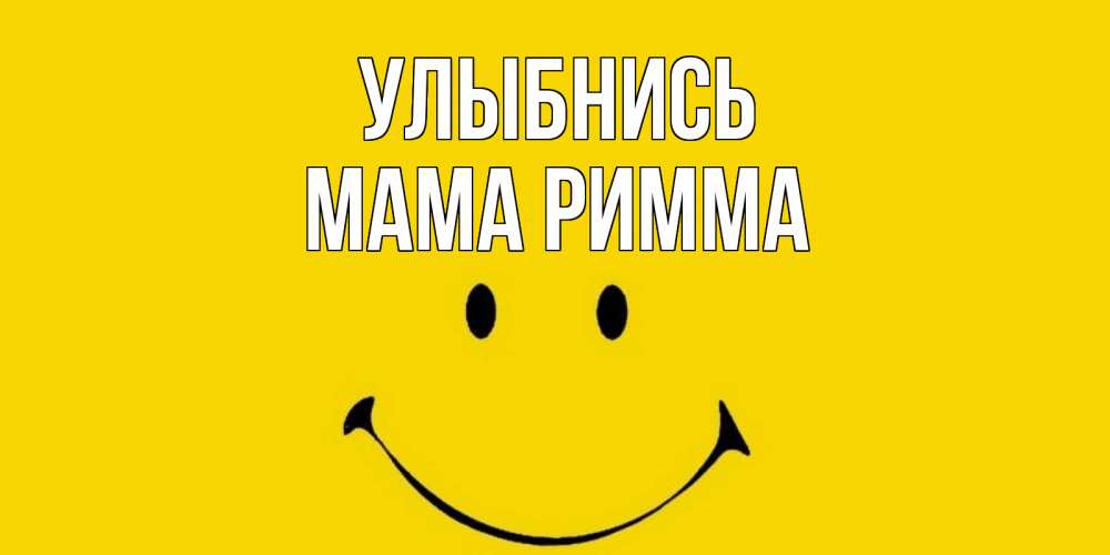 Открытка на каждый день с именем, Мама-Римма Улыбнись радость и улыбка Прикольная открытка с пожеланием онлайн скачать бесплатно 