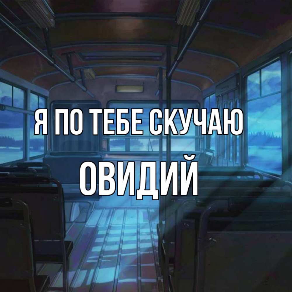 Открытка на каждый день с именем, Овидий Я по тебе скучаю тоска Прикольная открытка с пожеланием онлайн скачать бесплатно 