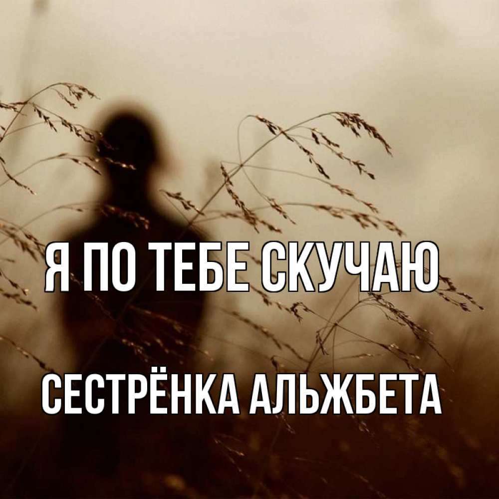 Открытка на каждый день с именем, Сестрёнка-Альжбета Я по тебе скучаю силуэт девушки Прикольная открытка с пожеланием онлайн скачать бесплатно 