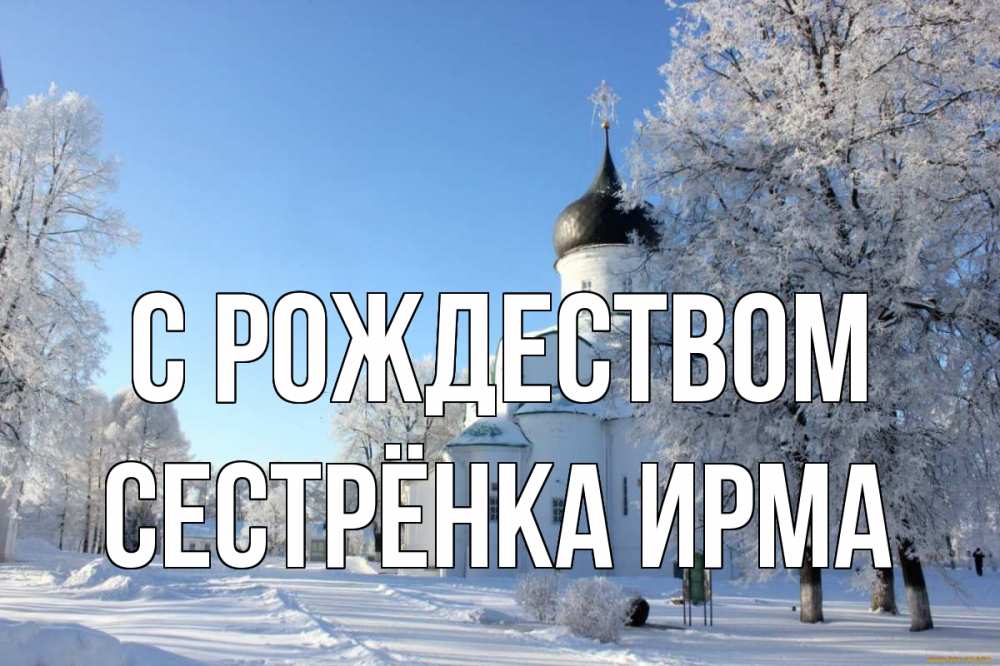 Открытка на каждый день с именем, Сестрёнка-Ирма С рождеством Рождество, церковь, храм, зимний лес Прикольная открытка с пожеланием онлайн скачать бесплатно 