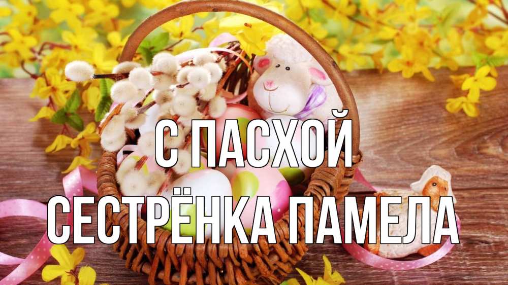 Открытка на каждый день с именем, Сестрёнка-Памела С пасхой пасха Прикольная открытка с пожеланием онлайн скачать бесплатно 