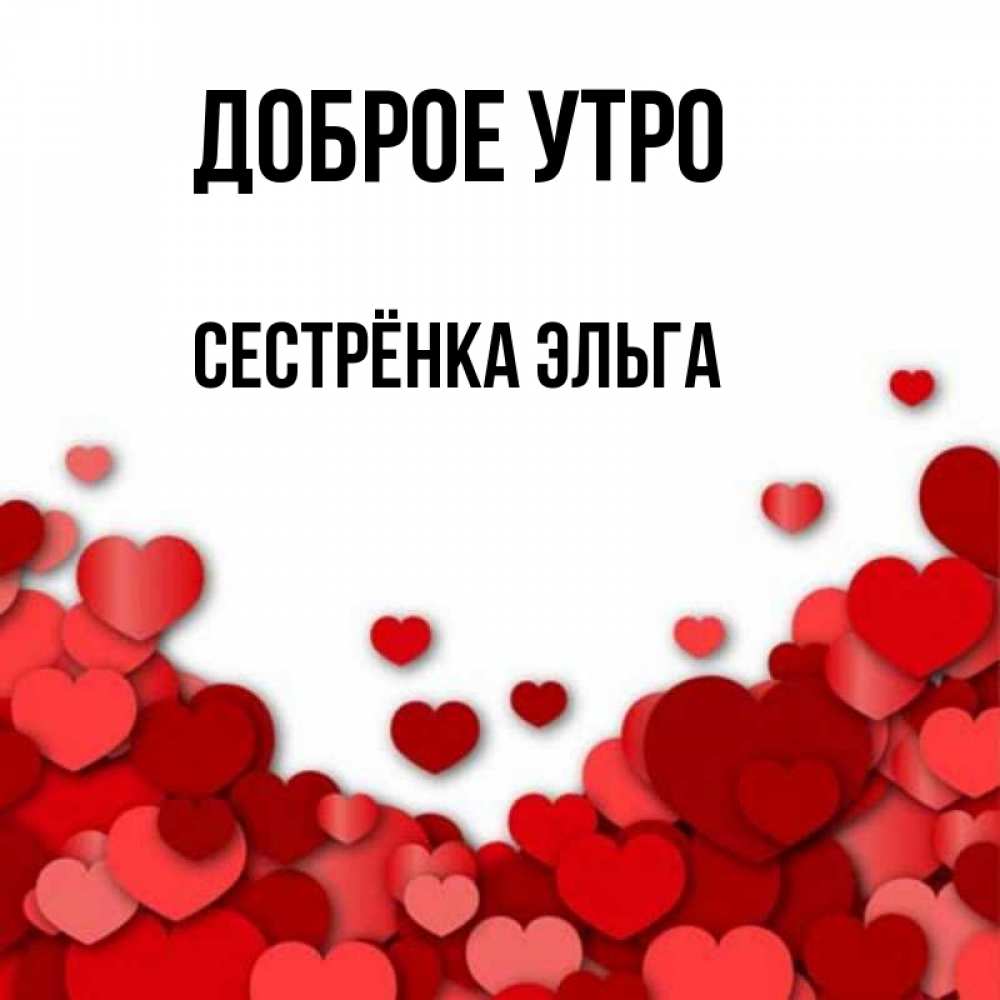Открытка на каждый день с именем, Сестрёнка-Эльга Доброе утро хорошего настроения Прикольная открытка с пожеланием онлайн скачать бесплатно 