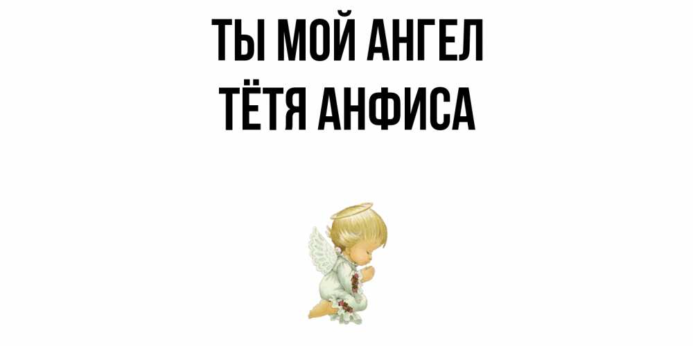 Открытка на каждый день с именем, Тётя-Анфиса Ты мой ангел ангел Прикольная открытка с пожеланием онлайн скачать бесплатно 