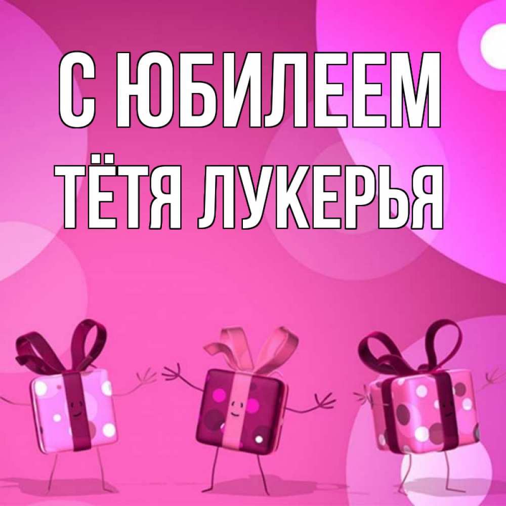Открытка на каждый день с именем, Тётя-Лукерья С юбилеем подарки с ножкам Прикольная открытка с пожеланием онлайн скачать бесплатно 