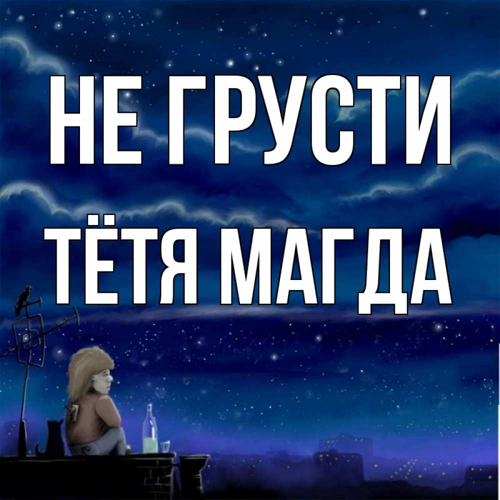 Открытка на каждый день с именем, Тётя-Магда Не грусти город с крыши Прикольная открытка с пожеланием онлайн скачать бесплатно 