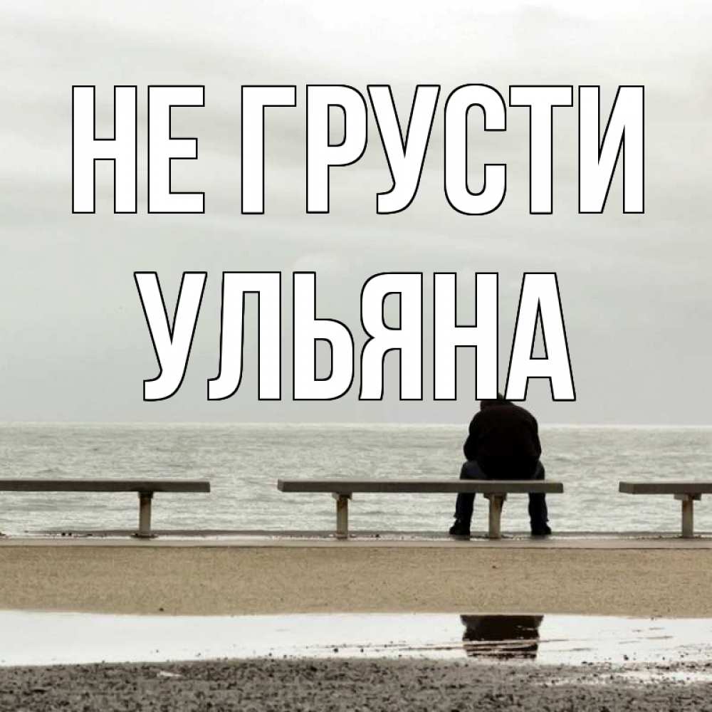 Открытка на каждый день с именем, Ульяна Не грусти вода Прикольная открытка с пожеланием онлайн скачать бесплатно 