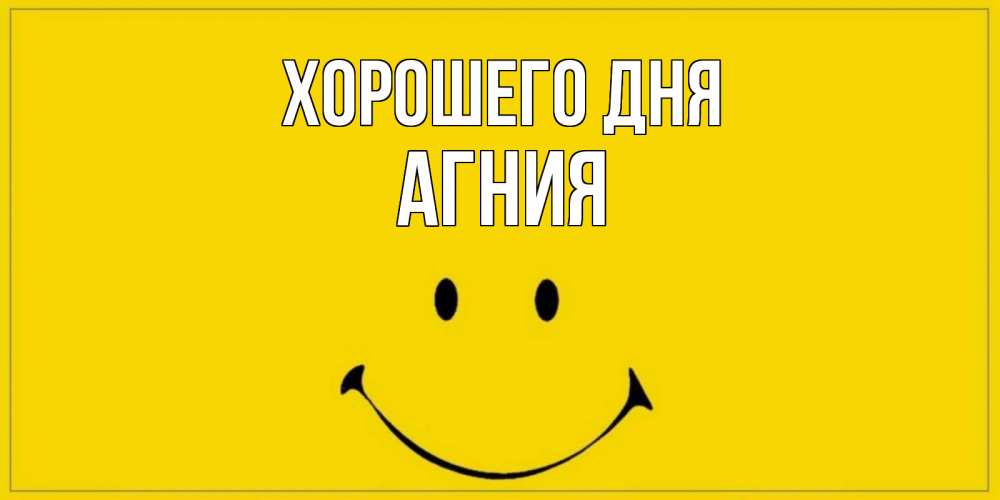 Открытка на каждый день с именем, Агния Хорошего дня улыбка Прикольная открытка с пожеланием онлайн скачать бесплатно 