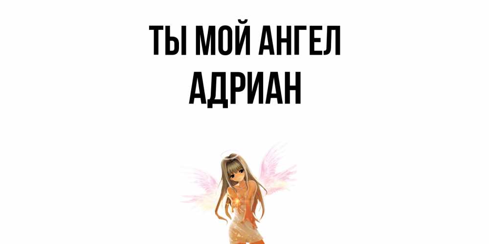 Открытка на каждый день с именем, Адриан Ты мой ангел ангел, аниме Прикольная открытка с пожеланием онлайн скачать бесплатно 