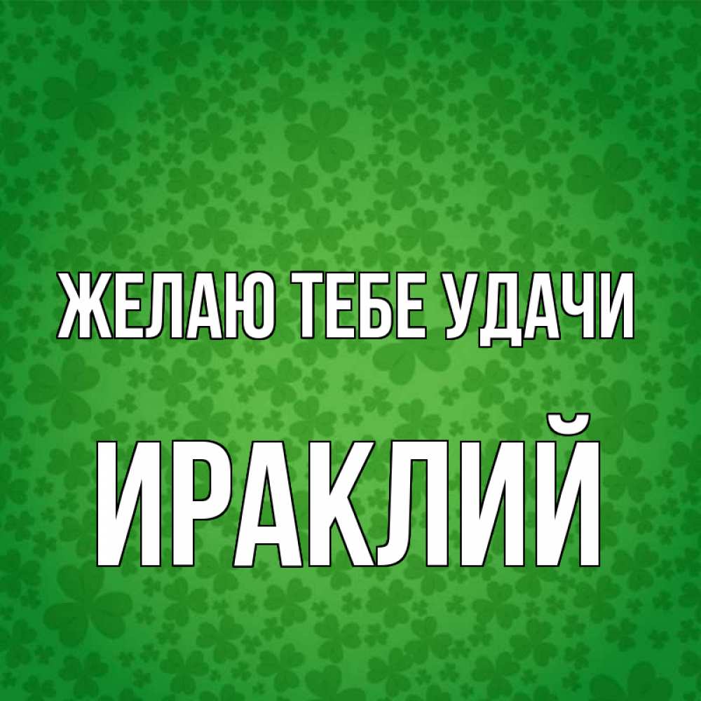 Открытка на каждый день с именем, Ираклий Желаю тебе удачи много листочков на удачу Прикольная открытка с пожеланием онлайн скачать бесплатно 