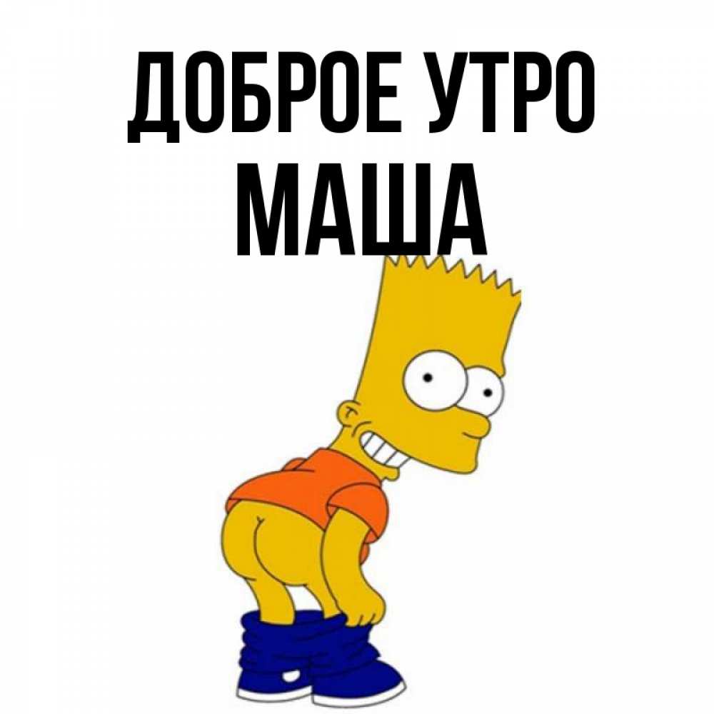 Открытка на каждый день с именем, МАША Доброе утро Открытки с Симпсонами Прикольная открытка с пожеланием онлайн скачать бесплатно 