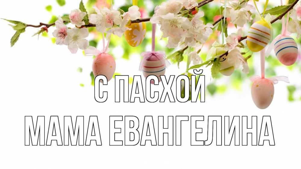Открытка на каждый день с именем, Мама-Евангелина С пасхой пасха Прикольная открытка с пожеланием онлайн скачать бесплатно 