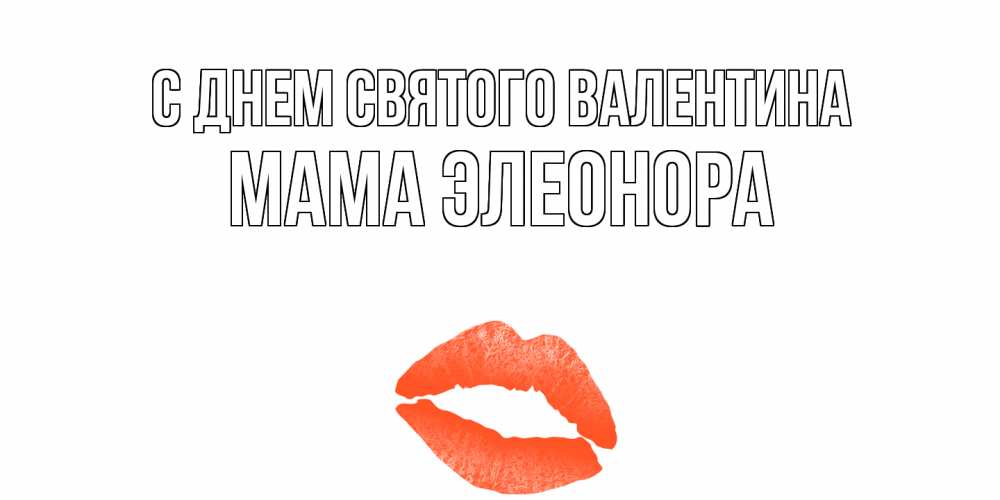Открытка на каждый день с именем, Мама-Элеонора С днем Святого Валентина губы на день всех влюбленных Прикольная открытка с пожеланием онлайн скачать бесплатно 