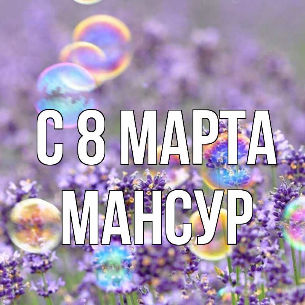Открытка на каждый день с именем, Мансур С 8 МАРТА цветы Прикольная открытка с пожеланием онлайн скачать бесплатно 