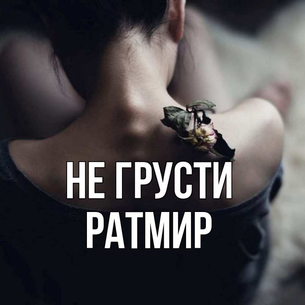 Открытка на каждый день с именем, Ратмир Не грусти девушка со спины Прикольная открытка с пожеланием онлайн скачать бесплатно 