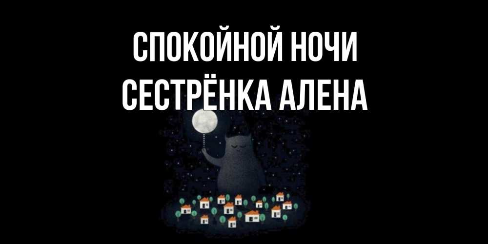 Открытка на каждый день с именем, Сестрёнка-Алена Спокойной ночи кот,луна, ночь, звезды Прикольная открытка с пожеланием онлайн скачать бесплатно 
