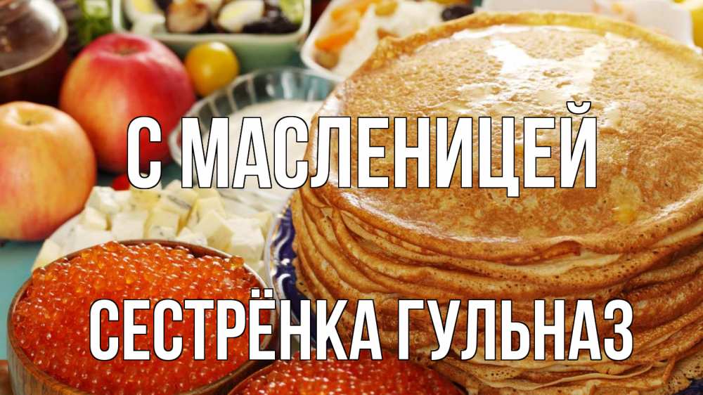 Открытка на каждый день с именем, Сестрёнка-Гульназ С масленицей блины Прикольная открытка с пожеланием онлайн скачать бесплатно 