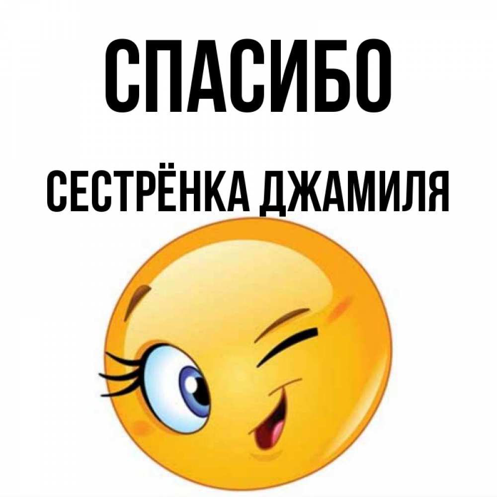 Открытка на каждый день с именем, Сестрёнка-Джамиля Спасибо открытка с подмигивающим смайлом Прикольная открытка с пожеланием онлайн скачать бесплатно 