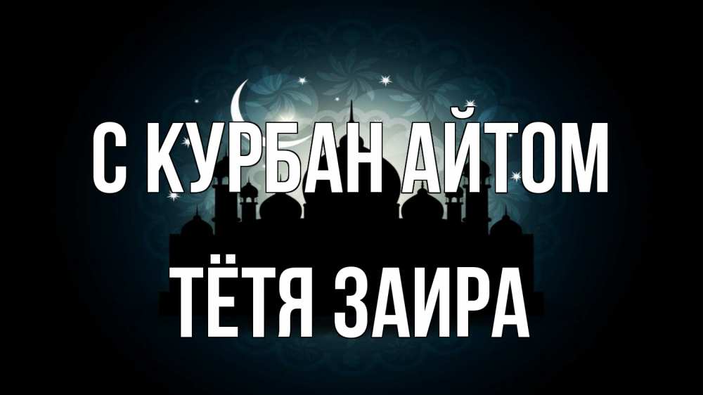 Открытка на каждый день с именем, Тётя-Заира С курбан айтом мечеть Прикольная открытка с пожеланием онлайн скачать бесплатно 