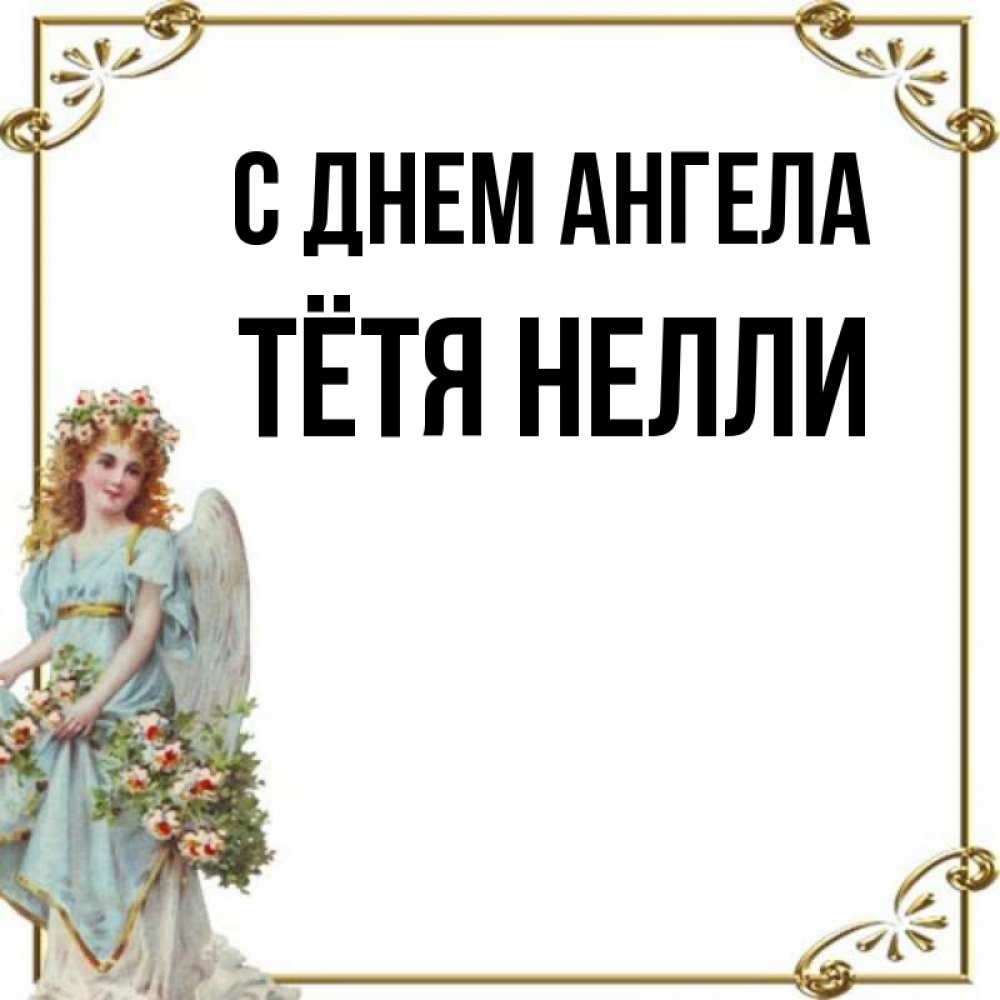Открытка на каждый день с именем, Тётя-Нелли С днем ангела с именинами от девушки ангела Прикольная открытка с пожеланием онлайн скачать бесплатно 