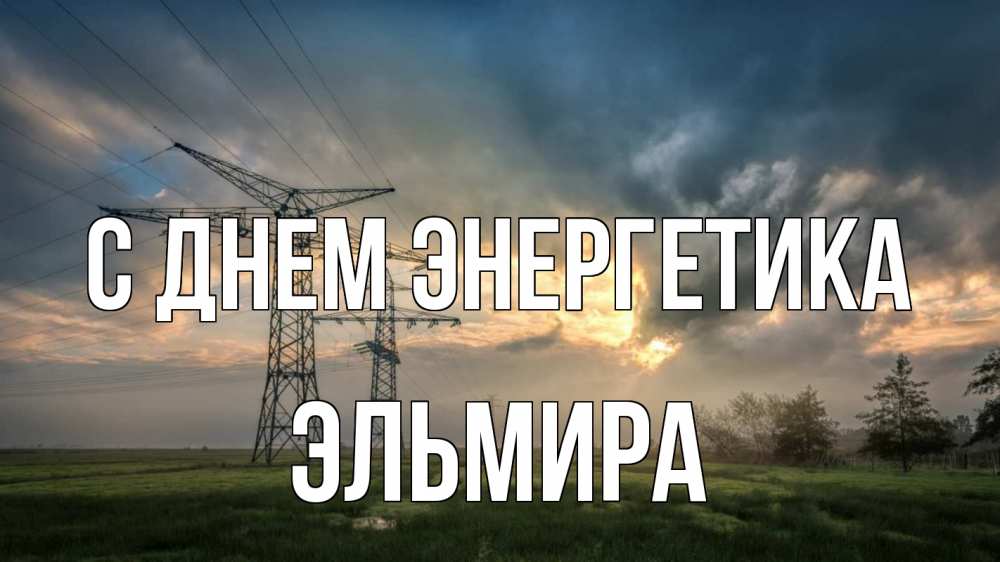 Открытка на каждый день с именем, Эльмира С днем энергетика облака столбы линия Прикольная открытка с пожеланием онлайн скачать бесплатно 