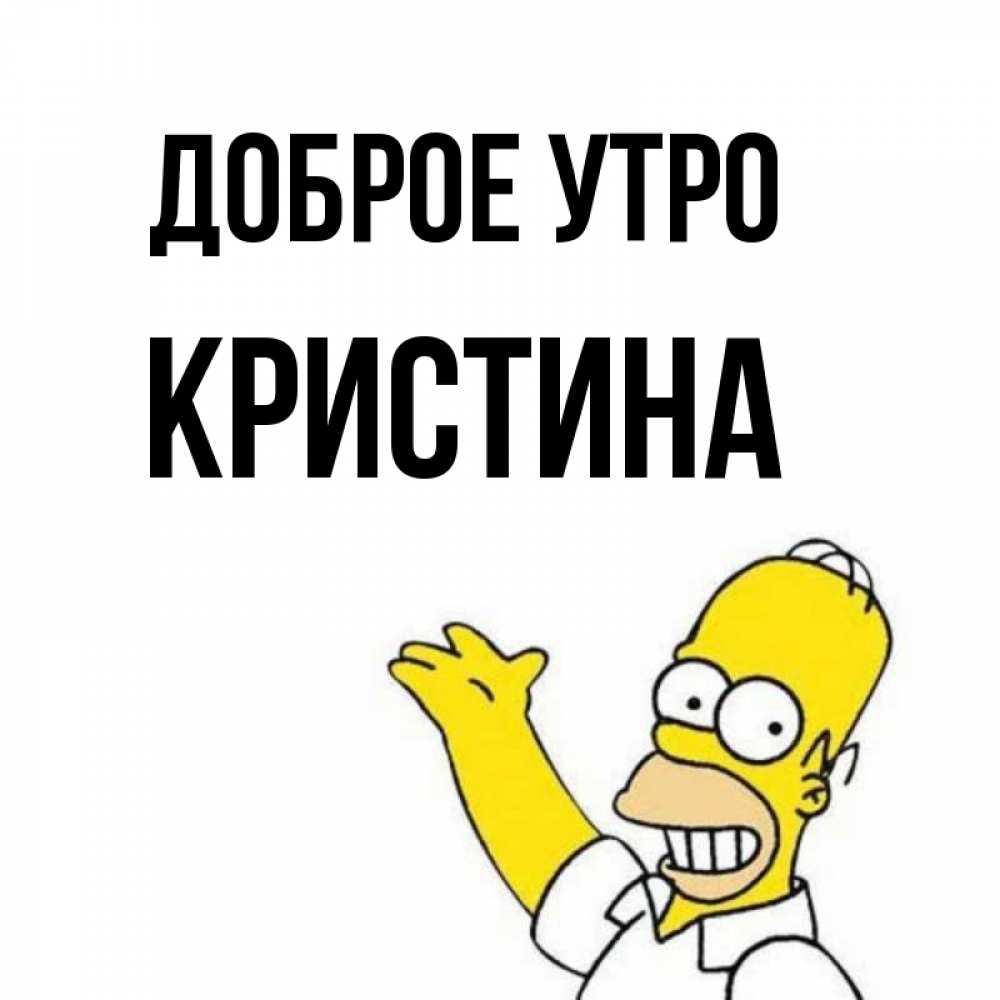 Открытка на каждый день с именем, КРИСТИНА Доброе утро открытки с пожеланиями Прикольная открытка с пожеланием онлайн скачать бесплатно 