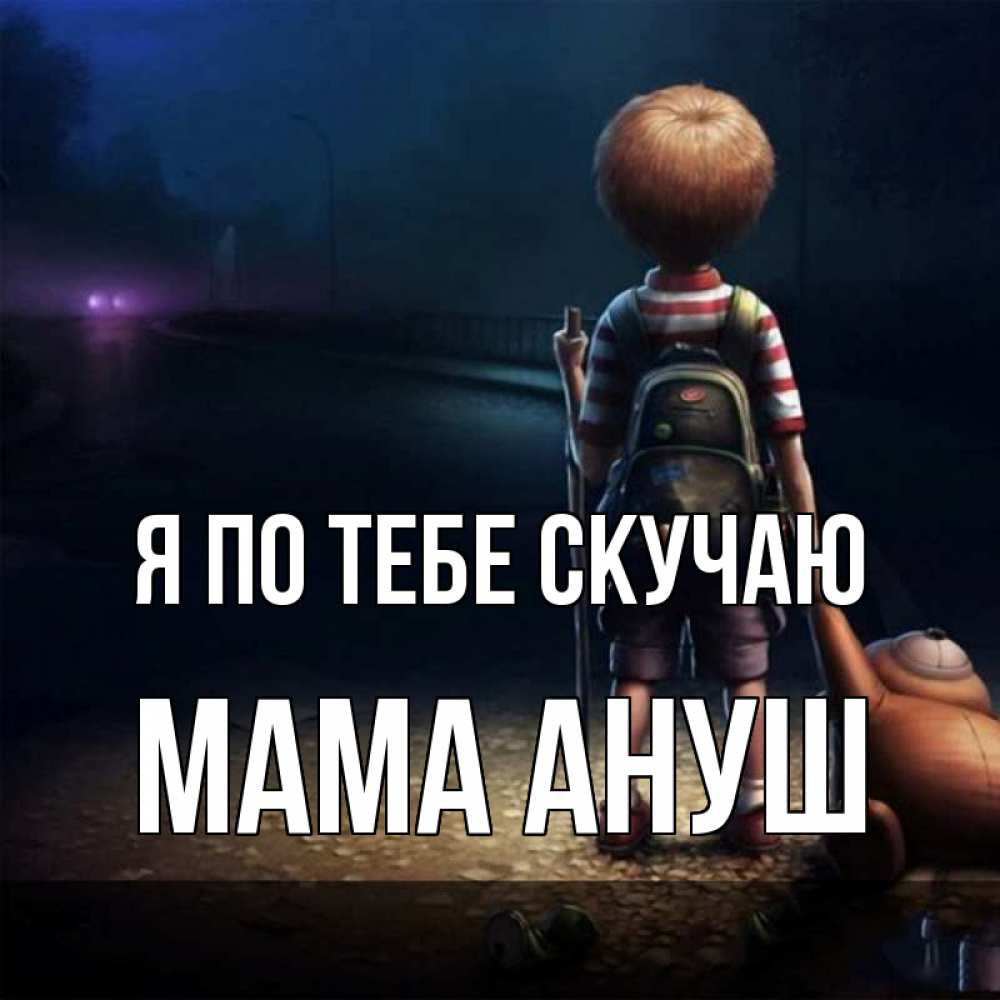 Открытка на каждый день с именем, Мама-Ануш Я по тебе скучаю скучно Прикольная открытка с пожеланием онлайн скачать бесплатно 