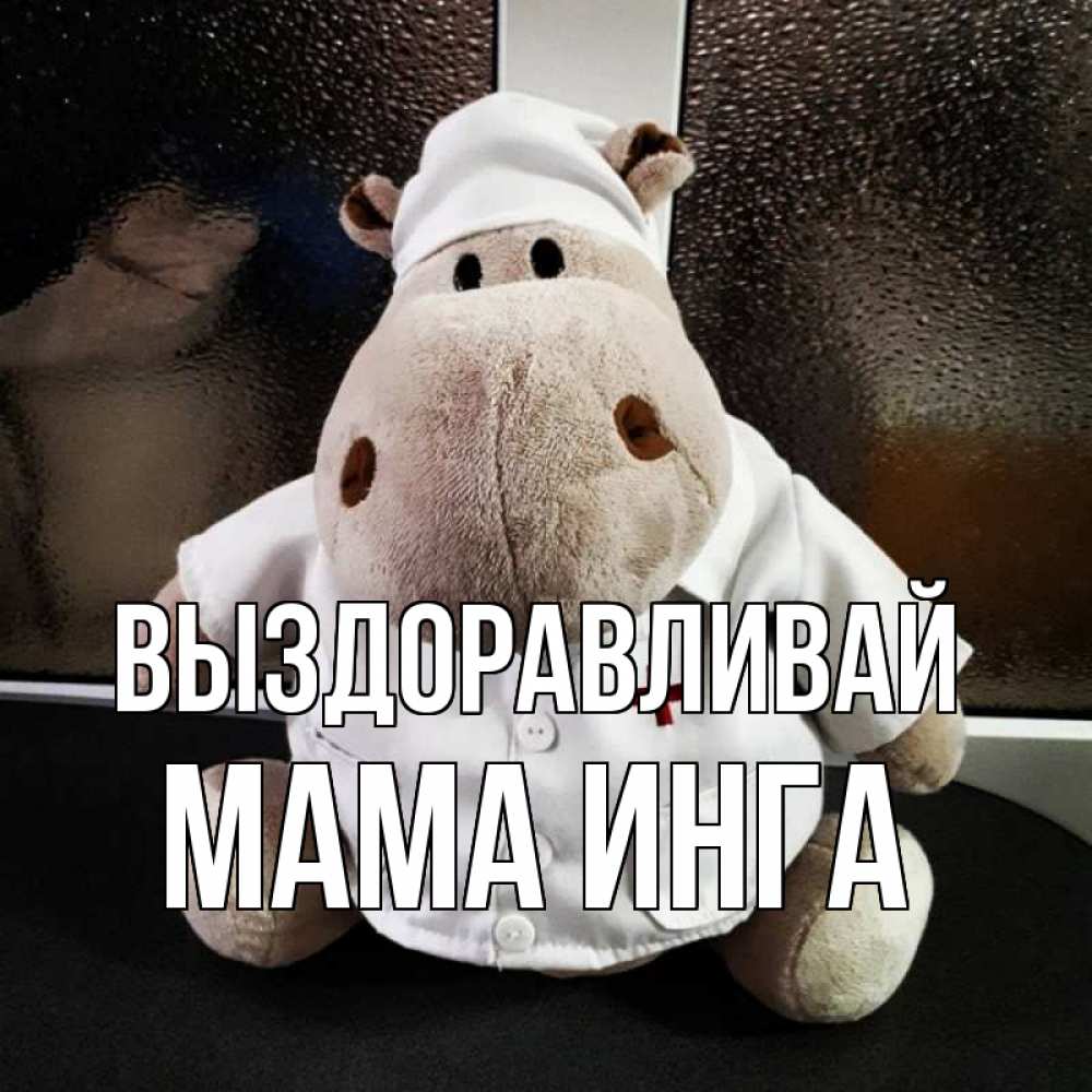 Открытка на каждый день с именем, Мама-Инга Выздоравливай всех излечит исцелит Прикольная открытка с пожеланием онлайн скачать бесплатно 