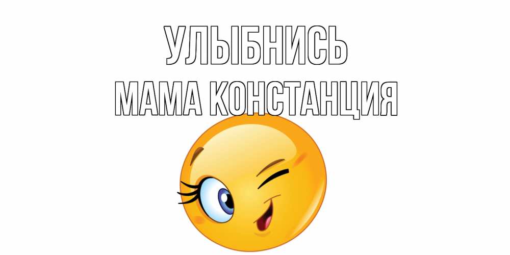 Открытка на каждый день с именем, Мама-Констанция Улыбнись улыбка Прикольная открытка с пожеланием онлайн скачать бесплатно 