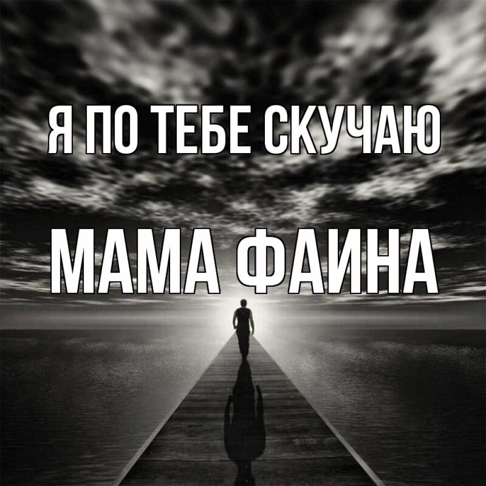 Открытка на каждый день с именем, Мама-Фаина Я по тебе скучаю к тебе Прикольная открытка с пожеланием онлайн скачать бесплатно 