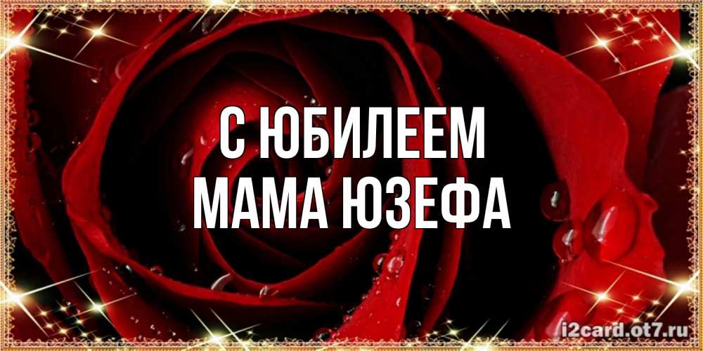 Открытка на каждый день с именем, Мама-Юзефа С юбилеем цветок в росе на день рождения Прикольная открытка с пожеланием онлайн скачать бесплатно 