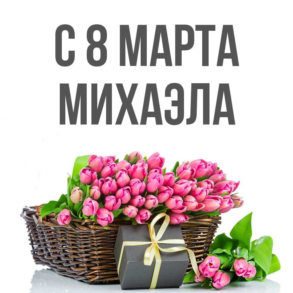 Открытка на каждый день с именем, Михаэла С 8 МАРТА цветы Прикольная открытка с пожеланием онлайн скачать бесплатно 
