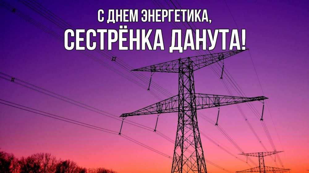 Открытка на каждый день с именем, Сестрёнка-Данута С днем энергетика закат лэп Прикольная открытка с пожеланием онлайн скачать бесплатно 