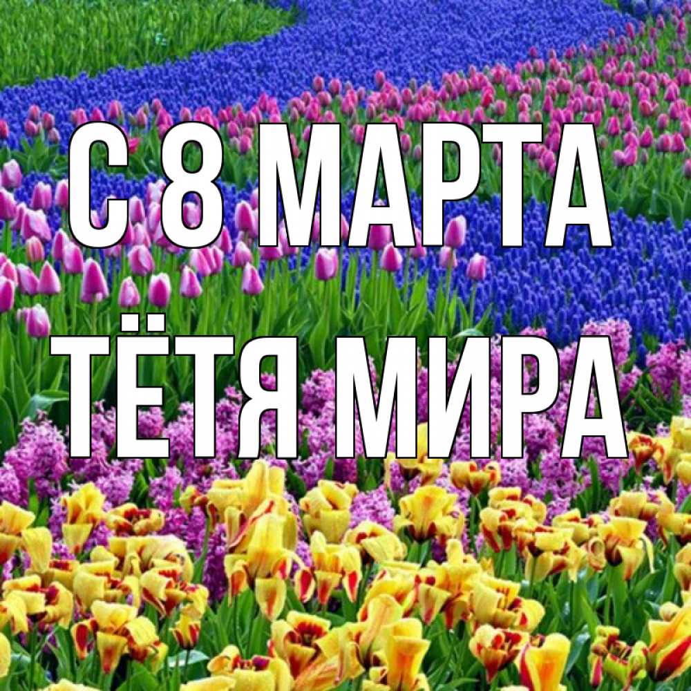 Открытка на каждый день с именем, Тётя-Мира С 8 марта цветы Прикольная открытка с пожеланием онлайн скачать бесплатно 