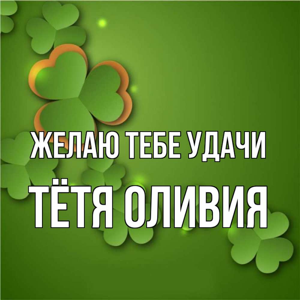 Открытка на каждый день с именем, Тётя-Оливия Желаю тебе удачи много трехлистных листочков клевера Прикольная открытка с пожеланием онлайн скачать бесплатно 