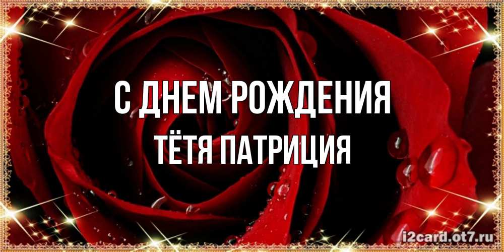 Открытка на каждый день с именем, Тётя-Патриция С днем рождения цветок в росе на день рождения Прикольная открытка с пожеланием онлайн скачать бесплатно 