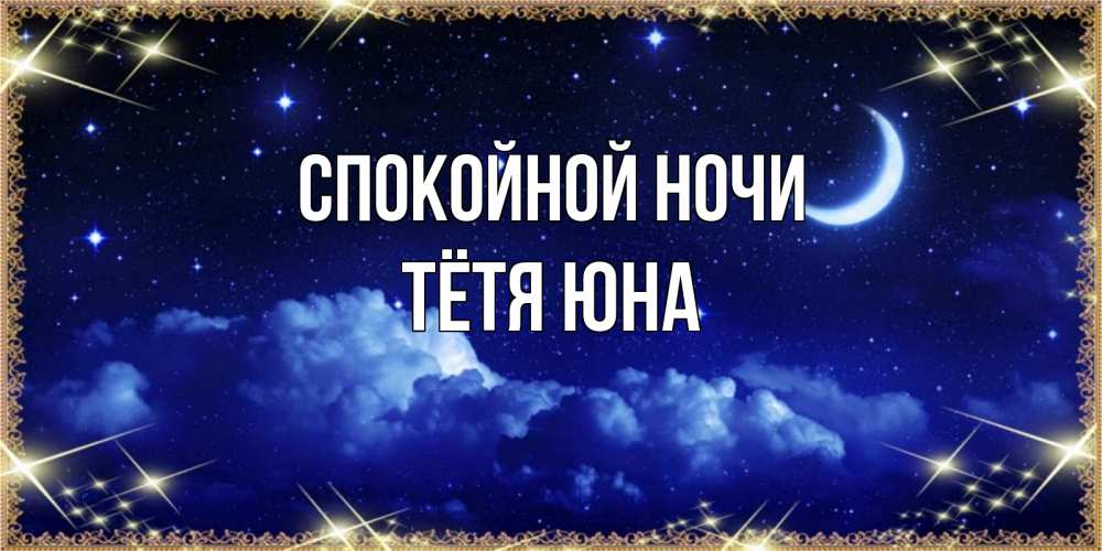 Открытка на каждый день с именем, Тётя-Юна Спокойной ночи хорошо выспаться и удачной ночи Прикольная открытка с пожеланием онлайн скачать бесплатно 