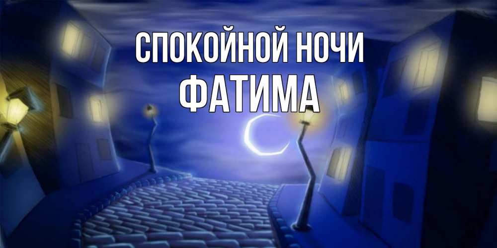 Открытка на каждый день с именем, Фатима Спокойной ночи сладких снов ночному городу Прикольная открытка с пожеланием онлайн скачать бесплатно 
