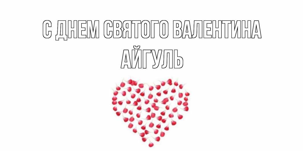 Открытка на каждый день с именем, Айгуль С днем Святого Валентина сердечко для любимой Прикольная открытка с пожеланием онлайн скачать бесплатно 